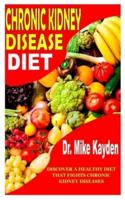 CHRONIC KIDNEY DISEASE DIET: Discover a Healthy Diet That Fights Chronic Kidney Diseases