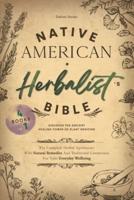 Native American Herbalist's Bible: 4 Books in 1 - Discover The Ancient Healing Power Of Plant Medicine. The Complete Herbal Apothecary With Natural Remedies & Traditional Ceremonies For Your Wellbeing