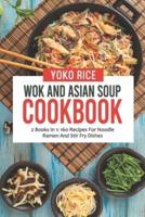 Wok And Asian Soup Cookbook: 2 Books In 1: 160 Recipes For Noodle Ramen And Stir Fry Dishes