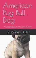 American Pug Bull Dog  : The Complete Guide On Acquisition, Training, Diet, Breeding, Health And Management Of American Pug Bull Dog