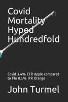 Covid Mortality Hyped Hundredfold : Covid 3.4% CFR Apple compared to Flu 0.1% IFR Orange