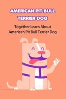 American Pit Bull Terrier Dog: Together Learn About American Pit Bull Terrier Dog: Fun Stories About American Pit Bull Terrier Dog