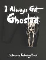 I Always Get Ghosted   Halloween Coloring Book: Horror Coloring Book for Kids and Adults with Spooky Characters, Pumpkins, Zombie, Ghost, Witch, Magic, Bats, Cats   Perfect Gift For Halloween