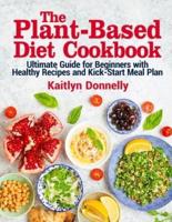 The Plant-Based Diet Cookbook: Ultimate Guide for Beginners with Healthy Recipes and Kick-Start Meal Plan