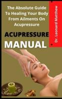 Acupressure Manual: The Absolute Guide To Healing Your Body From Ailments On Acupressure