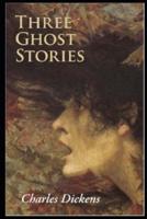 "three ghost stories by charles dickens: An illustrated Edition "