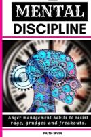 MENTAL DISCIPLINE: Anger management habits to resist rage, grudges and freak outs. cognitive coaching, joyful wisdom talking to strangers, inner bonding communication in everyday life