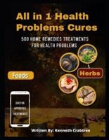 All in 1 Health Problems Cures: 500 Home Remedies Treatments For Health Problems