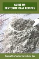 Guide On Bentonite Clay Recipes