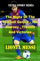 LIONEL MESSI: The Highs Of The Football Genius – His Journey, Travails And Victories