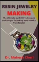 Resin Jewelry Making     : The Ultimate Guide On Techniques And Designs To Making Resin Jewelry From Scratch