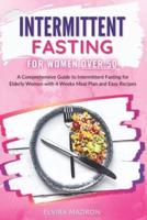Intermittent Fasting for Women Over 50: A Comprehensive Guide to Intermittent Fasting for Elderly Women with 4 Weeks Meal Plan and Easy Recipes