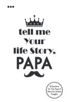 Tell Me Your Life Story, Papa: 101 Questions For Your Papa To Share His Life And Thoughts.