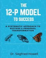 The 12-P Model To Success: A systematic approach to Success & Personal Transformation