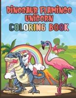 Dinosaur Flamingo Unicorn Coloring Book: Amazing Coloring Activity Book For Kids With Over 60 Unique Coloring Pages For Kids Ages 4-8 Who Love Dinosaurs Flamingo And Unicorn And Coloring