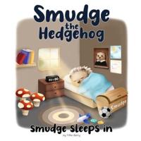Smudge The Hedgehog: Smudge Sleeps In: A Fun Rhyming Adventure For Kids