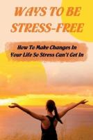Ways To Be Stress-Free