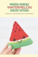 Kingdom Adorable Watermelon Crochet Patterns: Simple And Amazing Watermelon Crochet Patterns: Adorable Watermelon Crochet Patterns
