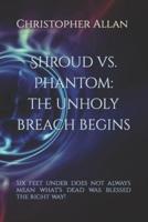 Shroud vs. Phantom: The Unholy Breach Begins: Six feet under does not always mean what's dead was blessed the right way!