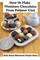 How To Make Miniature Chocolates From Polymer Clay