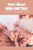 Ideas About Arm Knitting: Great Arm Knitting Ideas For You!: Ideas about Arm Knitting