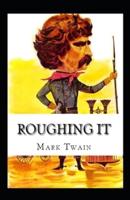 Roughing It by Mark Twain: illustrated Edition