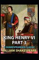 King Henry the Sixth, Part 3 by William Shakespeare: Illustrated Edition