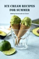 Ice Cream Recipes for Summer: Making Homemade Ice Cream: Making Delicious Ice Cream & Frozen Desserts