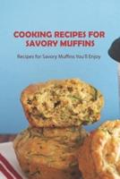Cooking Recipes for Savory Muffins: Recipes for Savory Muffins You'll Enjoy: Recipes for Savory Muffins You'll Love