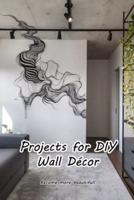 Projects for DIY Wall Décor: Become more beautiful!: Make your house more lovely!