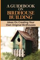 A Guidebook On Birdhouse Building