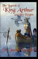The Legends Of King Arthur And His Knights By James Knowles :Illustrated Edition
