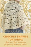 Crochet Shawls Turtorial: Step-by-Step Instructions for Creating Beautiful Shawls: Shawl Crochet Ideas