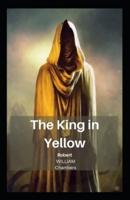 The King in Yellow: Robert William Chambers (Short story, Horror fiction, Short story collection, Occult Fiction, Fantastic) [Annotated]