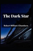The Dark Star: Robert William Chambers (Short story, Horror fiction, Short story collection, Occult Fiction, Fantastic) [Annotated]
