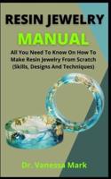 Resin Jewelry Manual             : All You Need To Know On How To Make Resin Jewelry From Scratch (Skills, Designs And Techniques)