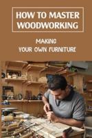How To Master Woodworking