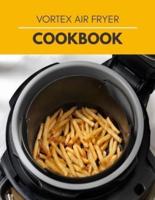 Vortex Air Fryer Cookbook: Quick, Easy and Healthy Recipes for your Whole Family that you Can Cook Everyday
