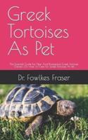 Greek Tortoises As Pet     : The Essential Guide For New And Prospective Greek Tortoises Owners On How To Care For Greek Tortoises As Pet