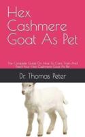 Hex Cashmere Goat As Pet:  The Complete Guide On How To Care, Train And Feed Your Hexi Cashmere Goat As Pet