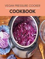 Vegan Pressure Cooker Cookbook: Simple 5-Ingredient Recipes & Perfect Vegan Meals Made Quick and Easy for Your Plant-Based Lifestyle