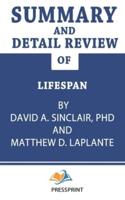 Summary and Detail Review of Lifespan by David A. Sinclair PhD, Matthew D. LaPlante (PressPrint)