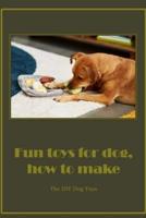 Fun Toys For Dog, How To Make: The DIY Dog Toys: How to create dog toys that are entertaining