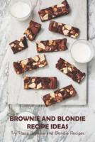 Brownie and Blondie Recipe Ideas: Try These Brownie and Blondie Recipes: Recipes for Sweet Brownies and Blondies