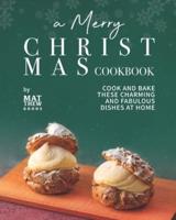 A Merry Christmas Cookbook: Cook and Bake These Charming and Fabulous Dishes at Home