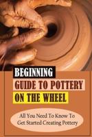 Beginning Guide To Pottery On The Wheel
