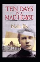Ten Days in a Mad-House by Nellie Bly: illustrated Edition