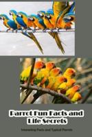 Parrot Fun Facts and Life Secrets: Interesting Facts and Typical Parrots: Fun Facts and Life Secrets about Parrots
