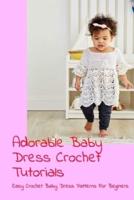 Adorable Baby Dress Crochet Tutorials: Easy Crochet Baby Dress Patterns For Beginers: Crochet Baby Dress Patterns