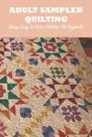 Adult Sampler Quilting: Many Easy To Piece Patterns For Beginners: Adult Sampler Quilting